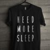 Need More Sleep Unisex T Shirt