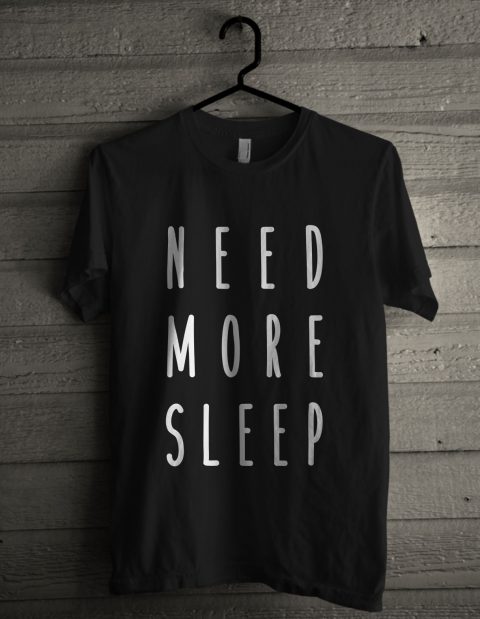 Need More Sleep Unisex T Shirt | MY O TEES