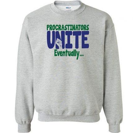 Procrastinators Unite Eventually Unisex Sweatshirt