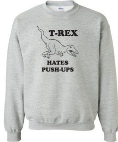 T-Rex hates push ups funny Unisex Sweatshirt