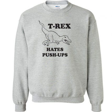 T-Rex hates push ups funny Unisex Sweatshirt