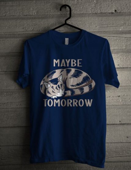 Maybe Tomorrow Unisex T Shirt