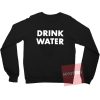 Drink Water Back Unisex Sweatshirt