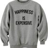 Happines Is Expensive Unisex Sweatshirt