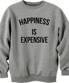 Happines Is Expensive Unisex Sweatshirt