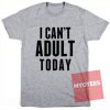 I Can’t Adult Today Unisex T Shirt