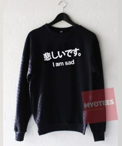 I am Sad Unisex Sweatshirt