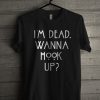 I'm Dead Wanna Hook Up Unisex T Shirt