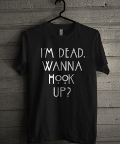 I'm Dead Wanna Hook Up Unisex T Shirt