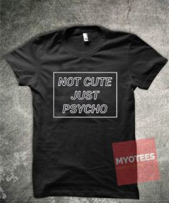 Not Cute Just Psycho Unisex T Shirt