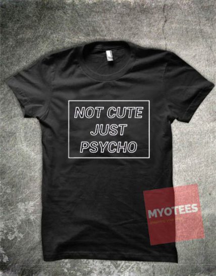 Not Cute Just Psycho Unisex T Shirt