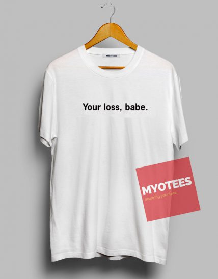 Your loss babe Unisex T Shirt