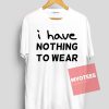 i have NOTHING WEAR Unisex T Shirt