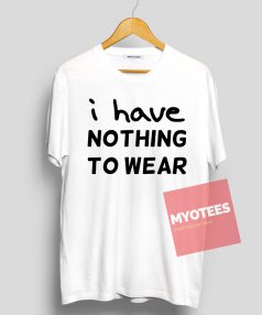 i have NOTHING WEAR Unisex T Shirt