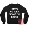 I have No Idea What I'm Doing Unisex Sweatshirt