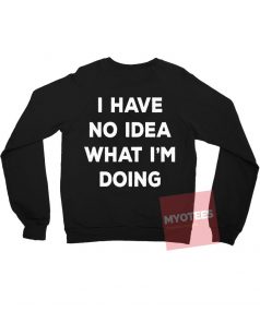 I have No Idea What I'm Doing Unisex Sweatshirt