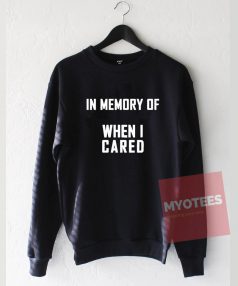 In Memory of When I Cared Unisex Sweatshirt