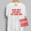 Raise Boys and Girls the Same Way Unisex T Shirt