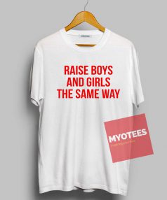 Raise Boys and Girls the Same Way Unisex T Shirt