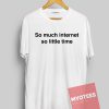 So much internet so little time Unisex T Shirt