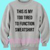 This is My too Tired to Function Unisex Sweatshirt