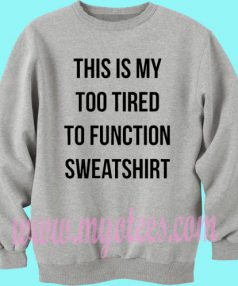 This is My too Tired to Function Unisex Sweatshirt