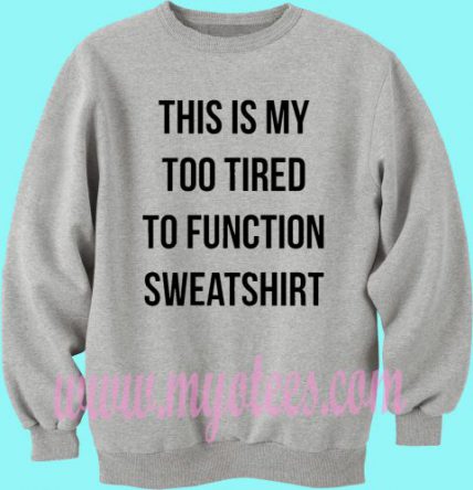 This is My too Tired to Function Unisex Sweatshirt