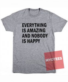 Everything Is Amazing and Nobody Is Happy Unisex T Shirt