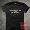 Everything You Like I Liked Five Years Ago Unisex T Shirt