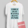 Girls Just Wanna Have Funds Unisex T Shirt