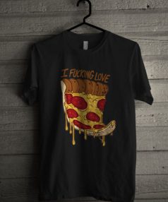 I Fucking Love Pizza Unisex T Shirt