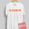 Like Realizing Stuff Unisex T Shirt