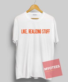 Like Realizing Stuff Unisex T Shirt