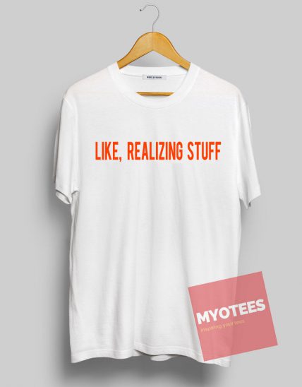 Like Realizing Stuff Unisex T Shirt