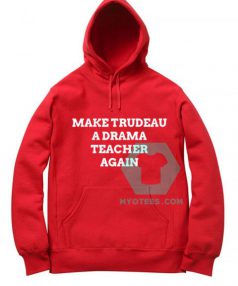 Make Trudeau A Drama Teacher Again Unisex Adult Hoodie