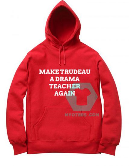 Make Trudeau A Drama Teacher Again Unisex Adult Hoodie