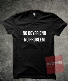 No Boyfirend No Problem Unisex T Shirt