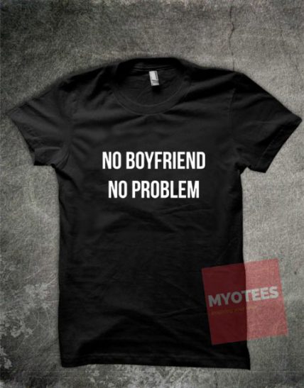 No Boyfirend No Problem Unisex T Shirt