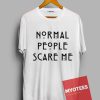 Normal People Scare Me Unisex T Shirt