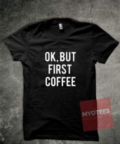 Ok But First Coffee Unisex T Shirt