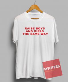 Raise boys and girls the same way Unisex T Shirt