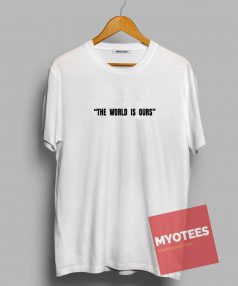 The World Is Ours Unisex T Shirt