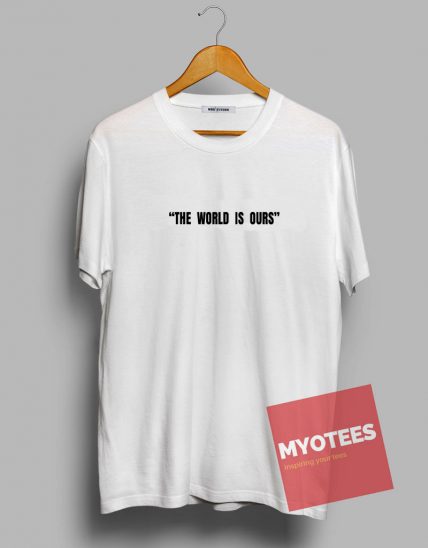 The World Is Ours Unisex T Shirt