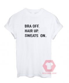 Bra Off Hair Up Sweats On Unisex T Shirt