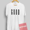 GOOD Unisex T Shirt