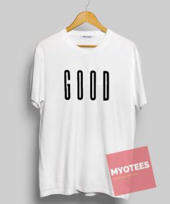 GOOD Unisex T Shirt