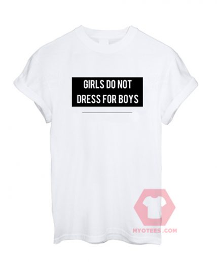 Girls Do Not Dress For Boys Unisex T Shirt