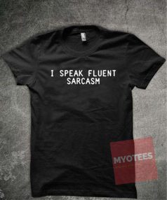 I Speak Fluent Sarcasm Unisex T Shirt