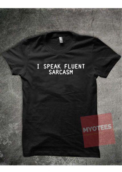 I Speak Fluent Sarcasm Unisex T Shirt