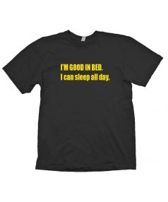 I'm Good in Bed Unisex T Shirt